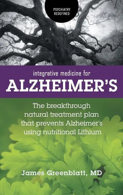 Integrative Medicine for Alzheimer's: The Breakthrough Natural Treatment Plan That Prevents Alzheimer's Using Nutritional Lithium - Hardcover