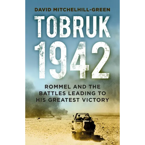 Tobruk 1942: Rommel and the Battles Leading to His Greatest Victory - Paperback