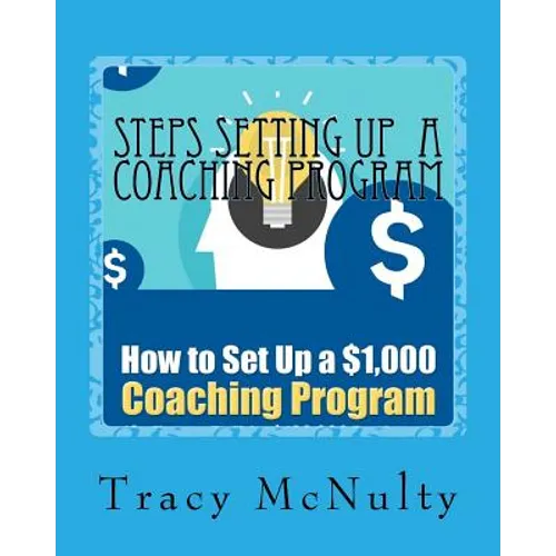 Steps Setting Up A Coaching Program: Or How to build a $100,000 Business - Paperback