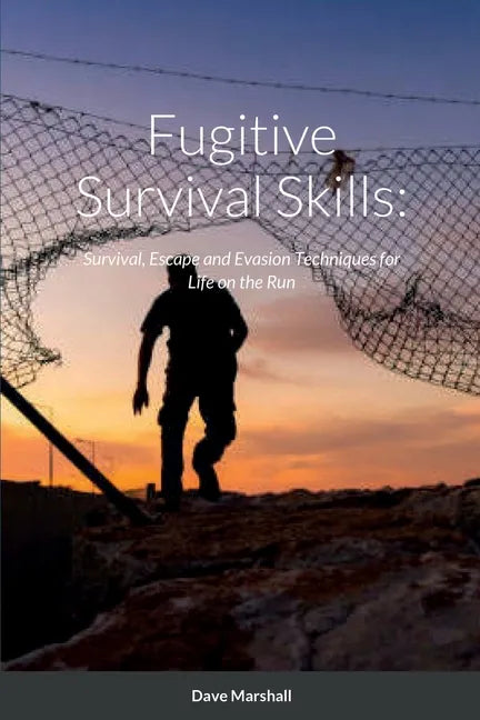 Fugitive Survival Skills: Survival, Escape and Evasion Techniques for Life on the Run - Paperback
