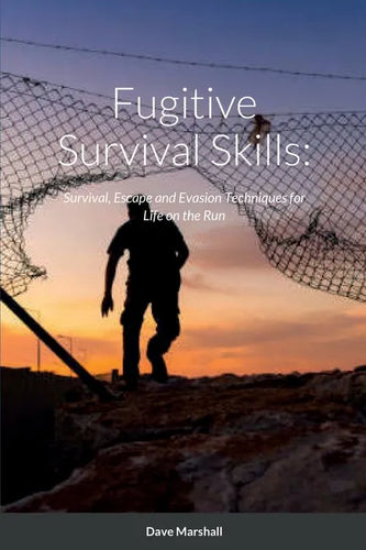 Fugitive Survival Skills: Survival, Escape and Evasion Techniques for Life on the Run - Paperback