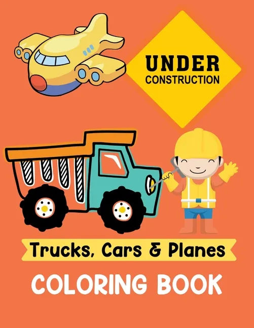 Trucks Cars and Planes Coloring Book: A Fun Activity Vehicle & Construction Coloring Page for Toddlers & Preschoolers, Age 3-8 - Paperback