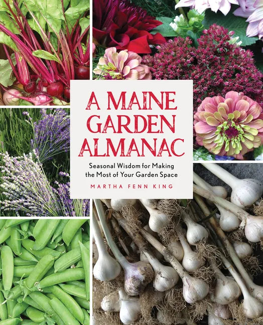 A Maine Garden Almanac: Seasonal Wisdom for Making the Most of Your Garden Space - Paperback