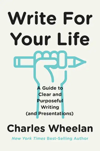 Write for Your Life: A Guide to Clear and Purposeful Writing (and Presentations) - Paperback