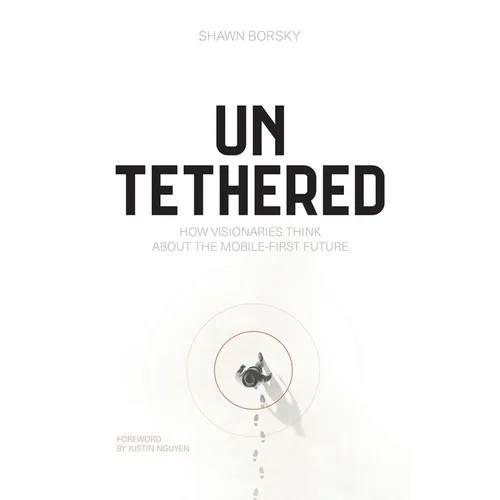 Untethered: How Visionaries Think about the Mobile-First Future - Paperback