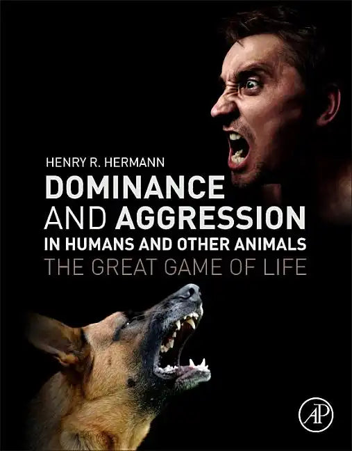 Dominance and Aggression in Humans and Other Animals: The Great Game of Life - Paperback