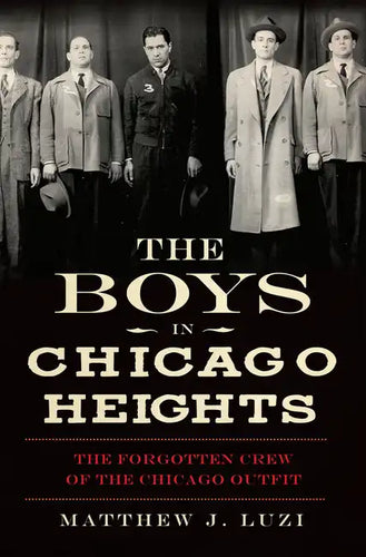The Boys in Chicago Heights: The Forgotten Crew of the Chicago Outfit - Paperback