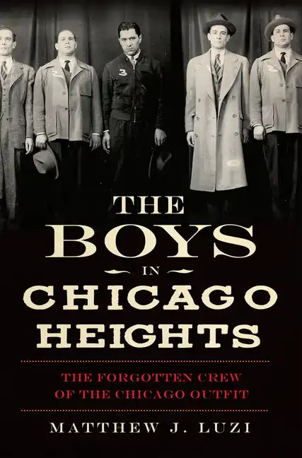 The Boys in Chicago Heights: The Forgotten Crew of the Chicago Outfit - Paperback