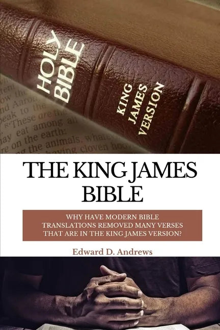 The King James Bible: Why Have Modern Bible Translations Removed Many Verses That Are In the King James Version? - Paperback