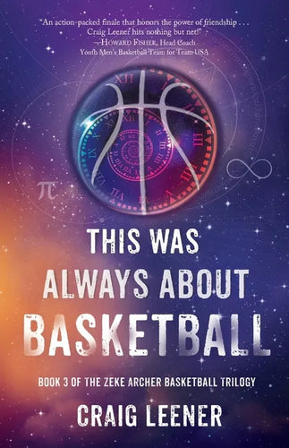 This Was Always About Basketball: Book 3 of the Zeke Archer Basketball Trilogy - Paperback