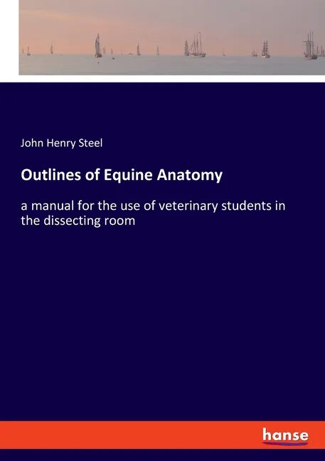 Outlines of Equine Anatomy: a manual for the use of veterinary students in the dissecting room - Paperback