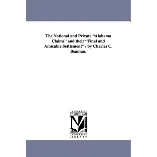 The National and Private Alabama Claims and Their Final and Amicable Settlement / By Charles C. Beaman. - Paperback