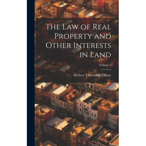The Law of Real Property and Other Interests in Land; Volume 1