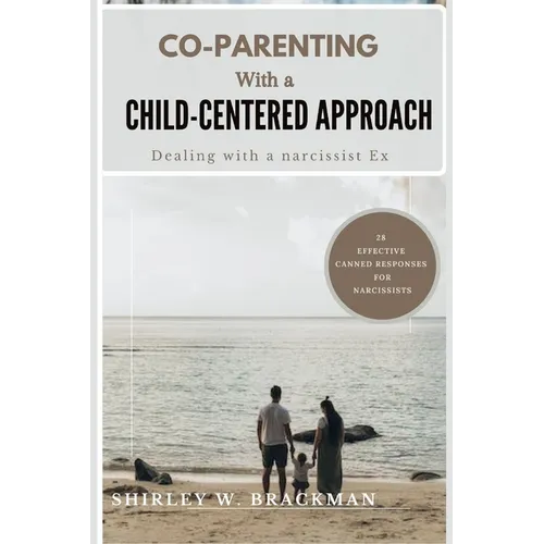 Co-Parenting with a Child-Centered Approach: Dealing with a Narcissist Ex - Paperback