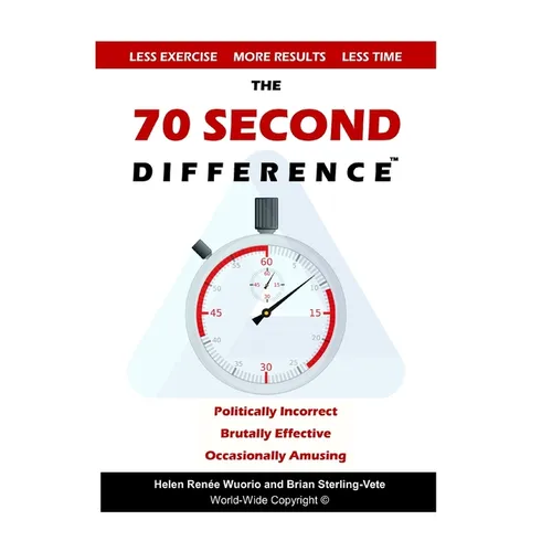 The 70 Second Difference: The Politically Incorrect, Brutally Effective, and Occasionally Amusing Guide to Exercise, Diet, and Getting into Shape FAST - Paperback