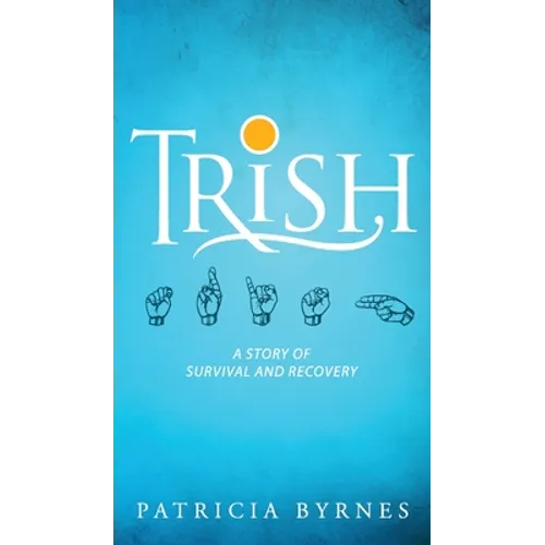 Trish: A Story of Survival and Recovery - Hardcover