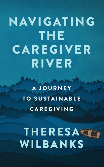 Navigating the Caregiver River: A Journey to Sustainable Caregiving - Paperback