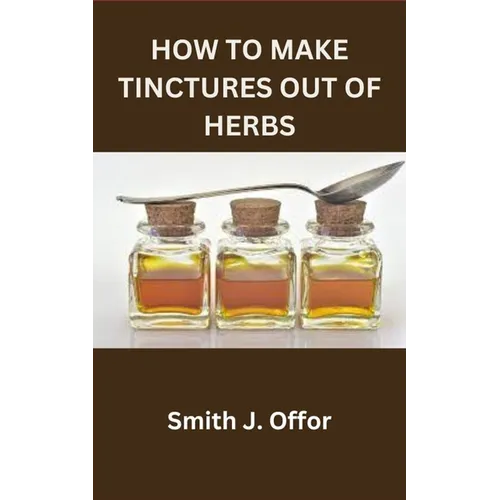 How to Make Tinctures Out of Herbs - Paperback