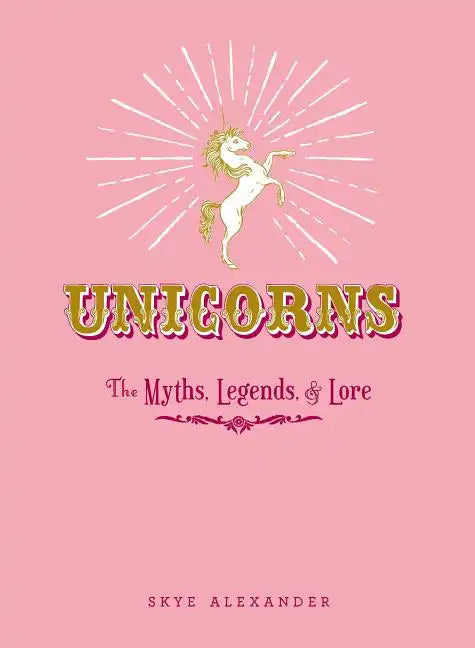 Unicorns: The Myths, Legends, & Lore - Hardcover
