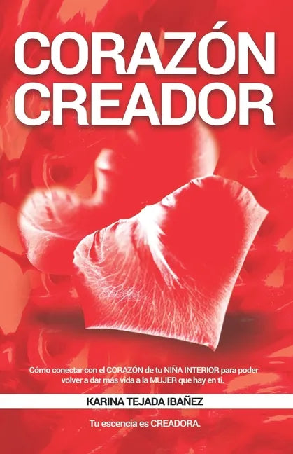 Corazón creador: Cómo conectar con el CORAZÓN de tu NIÑA INTERIOR para poder volver a dar más vida a la MUJER que hay en ti. Tu esencia es CREADORA. - Paperback