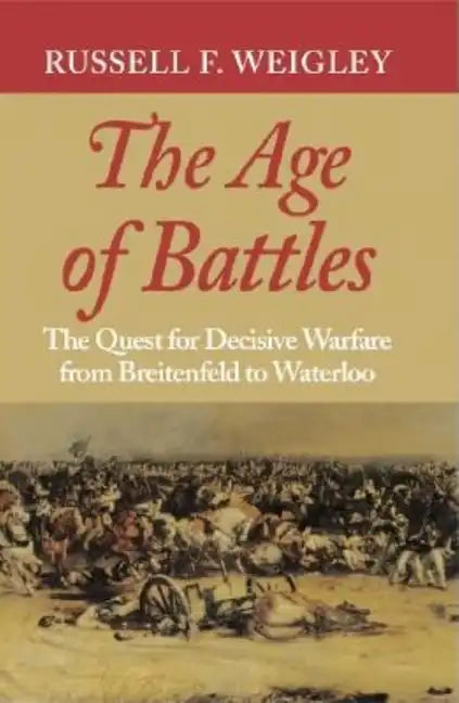 The Age of Battles: The Quest for Decisive Warfare from Breitenfeld to Waterloo - Paperback