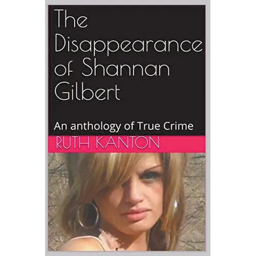 The Disappearance of Shannan Gilbert An Anthology of True Crime - Paperback