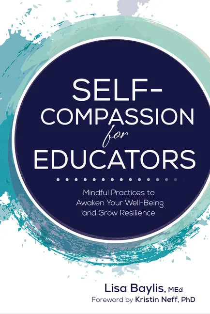 Self-Compassion for Educators: Mindful Practices to Awaken Your Well-Being and Grow Resilience - Paperback