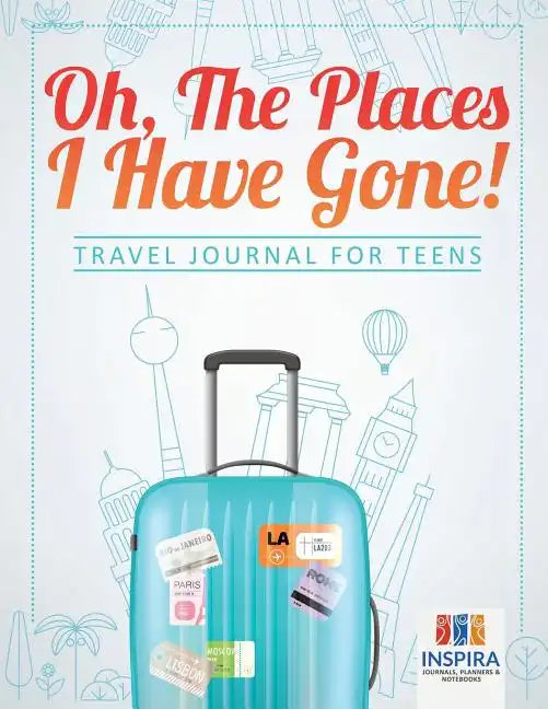 Oh, The Places I Have Gone! Travel Journal for Teens - Paperback