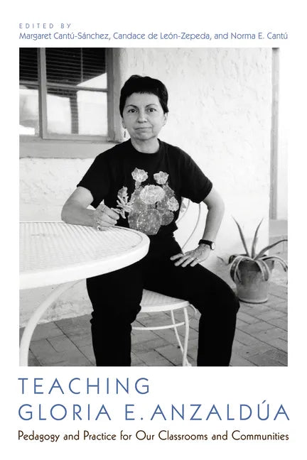 Teaching Gloria E. Anzaldúa: Pedagogy and Practice for Our Classrooms and Communities - Paperback