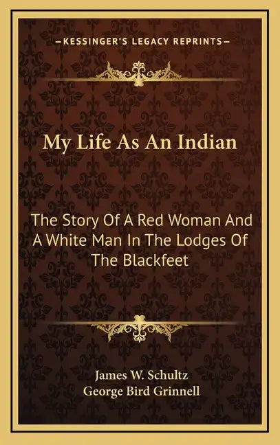 My Life As An Indian: The Story Of A Red Woman And A White Man In The Lodges Of The Blackfeet - Hardcover