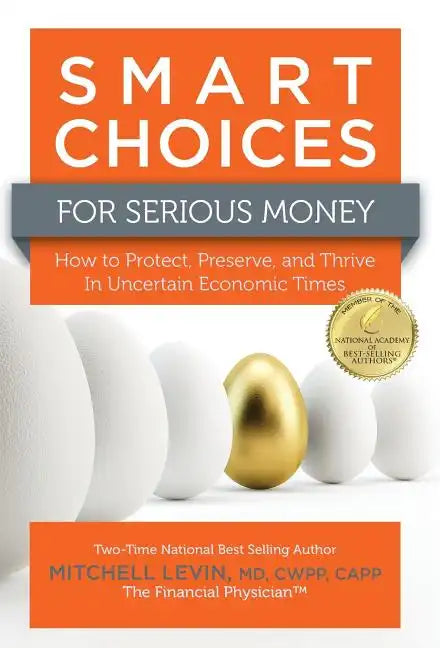 Smart Choices for Serious Money: How to Protect, Preserve, and Thrive in Uncertain Economic Times - Hardcover