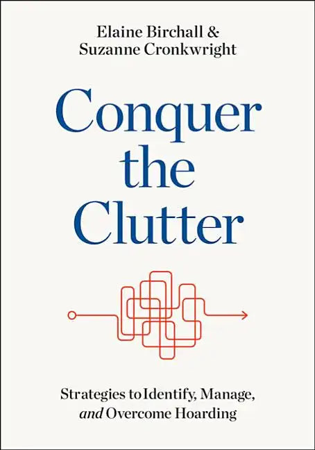 Conquer the Clutter: Strategies to Identify, Manage, and Overcome Hoarding - Paperback