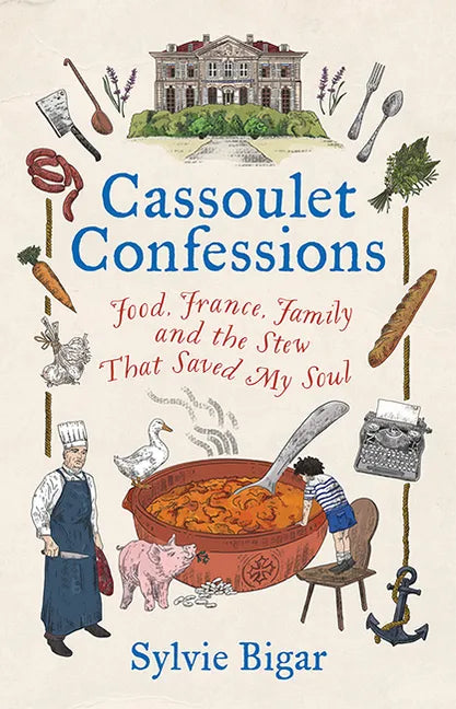 Cassoulet Confessions: Food, France, Family and the Stew That Saved My Soul - Hardcover