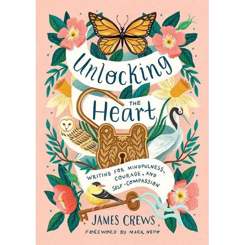 Unlocking the Heart: Writing for Mindfulness, Courage, and Self-Compassion - Hardcover