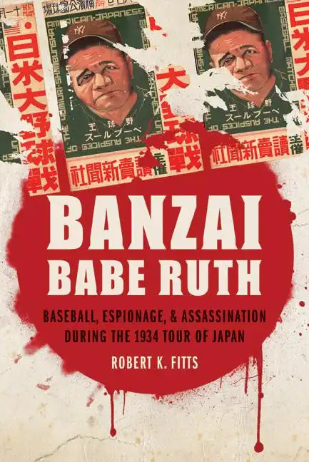Banzai Babe Ruth: Baseball, Espionage, & Assassination During the 1934 Tour of Japan - Paperback