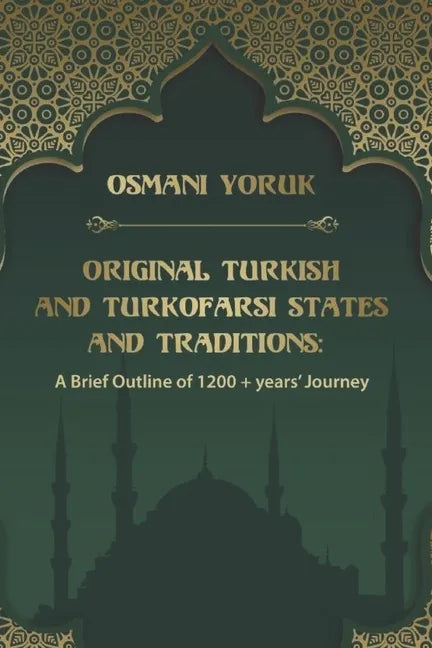 Original Turkish and TurkoFarsi States and Traditions: A Brief Outline of 1200 year+ Journey - Paperback