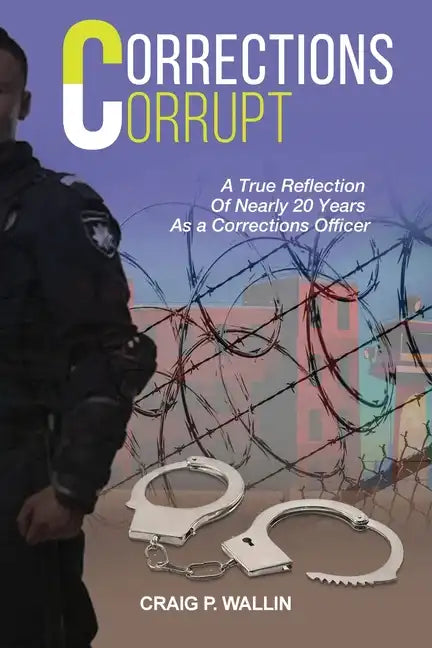 Corrections Corrupt: A True Reflection of Nearly 20 Years as a Corrections Officer - Paperback
