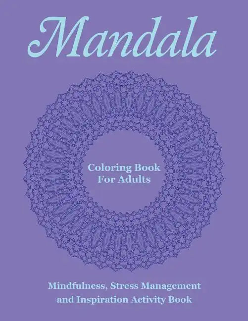 Mandala Coloring Book For Adults: Mindfulness, Stress Management and Inspiration Activity Book - Paperback