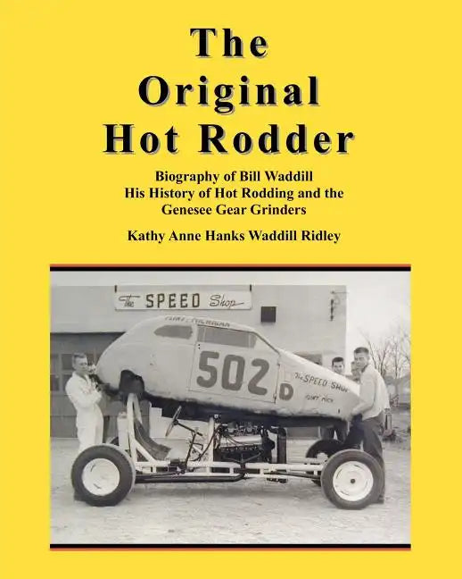 The Original Hot Rodder: Biography of Bill Waddill His History of Hot Rodding and the Genesee Gear Grinders - Paperback