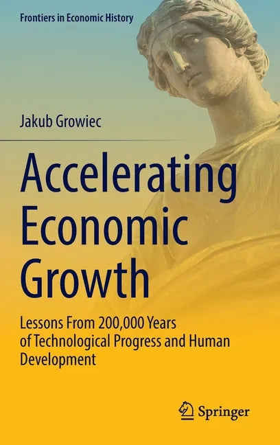 Accelerating Economic Growth: Lessons from 200,000 Years of Technological Progress and Human Development - Hardcover