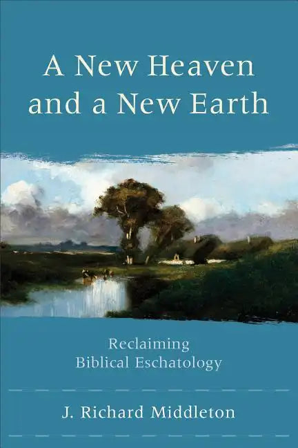 A New Heaven and a New Earth: Reclaiming Biblical Eschatology - Paperback
