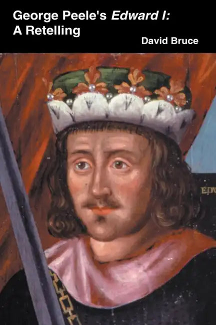 George Peele's Edward I: A Retelling - Paperback
