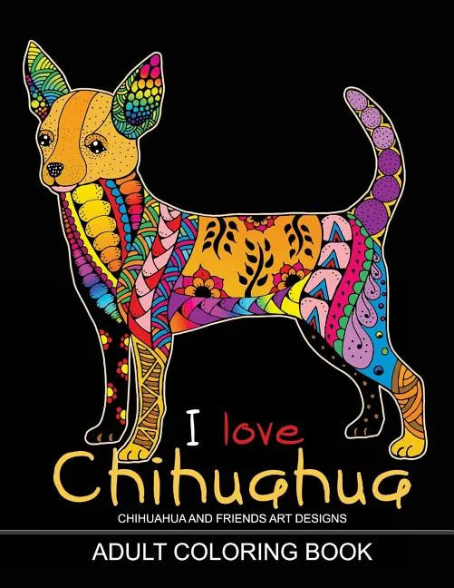 Adults Coloring Book: I love Chihuahua: Dog Coloring Book for all ages (Zentangle and Doodle Design) - Paperback