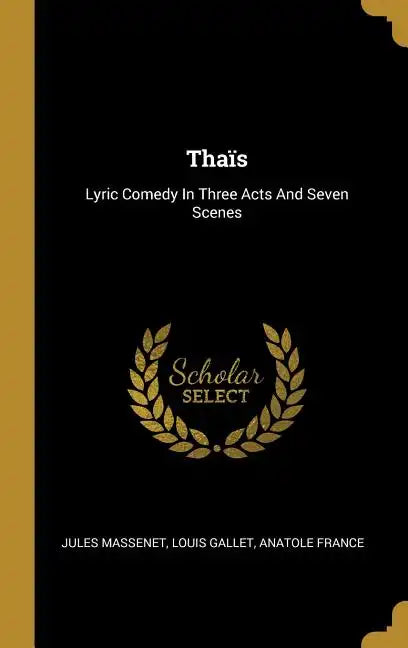 Thaïs: Lyric Comedy In Three Acts And Seven Scenes - Hardcover