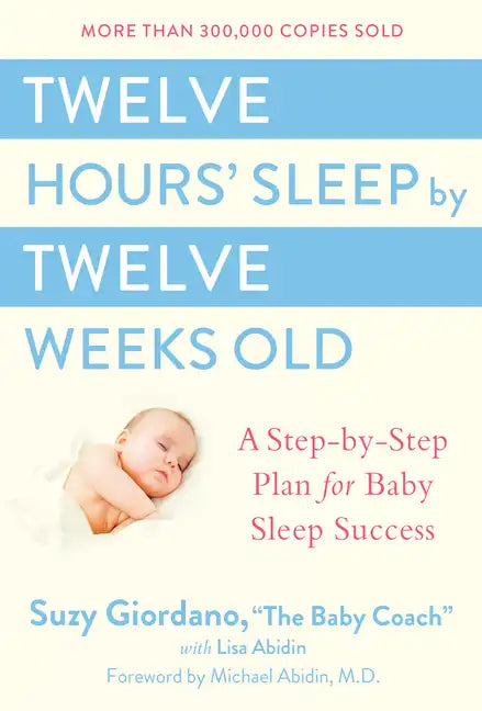 Twelve Hours' Sleep by Twelve Weeks Old: A Step-By-Step Plan for Baby Sleep Success - Hardcover