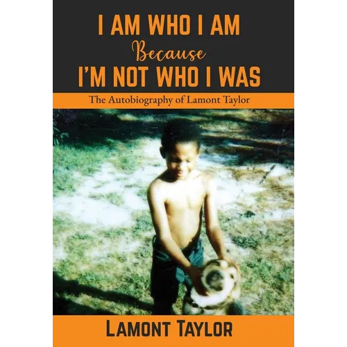 I Am Who I Am Because I'm Not Who I Was: The Autobiography of Lamont Taylor - Hardcover