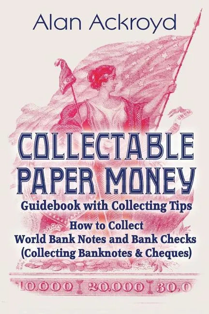 Collectable Paper Money Guidebook with Collecting Tips: How to Collect World Bank Notes and Bank Checks (Collecting Banknotes & Cheques) - Paperback