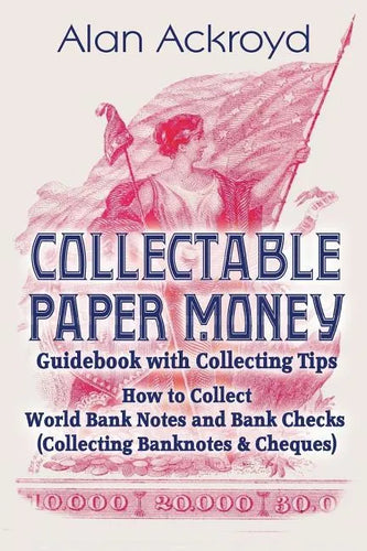 Collectable Paper Money Guidebook with Collecting Tips: How to Collect World Bank Notes and Bank Checks (Collecting Banknotes & Cheques) - Paperback