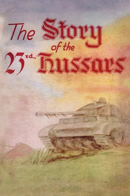 THE STORY OF THE 23rd HUSSARS 1940-1946 - Paperback