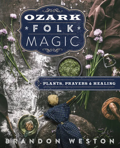 Ozark Folk Magic: Plants, Prayers & Healing - Paperback